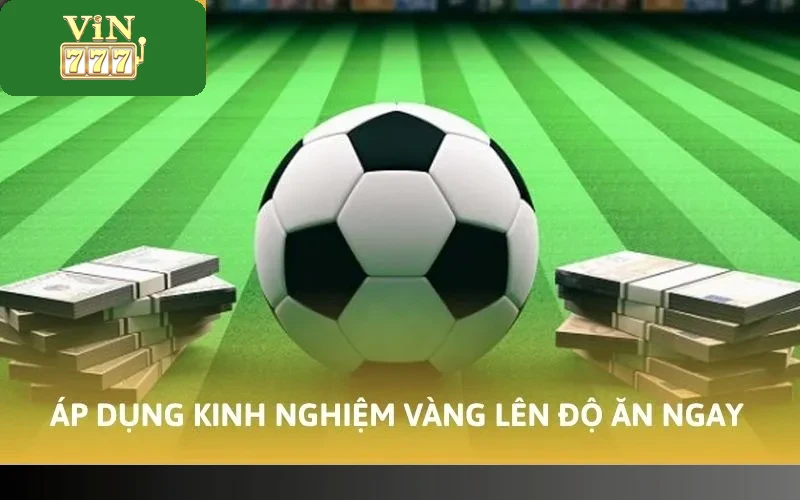 Áp dụng kinh nghiệm vàng lên độ ăn ngay