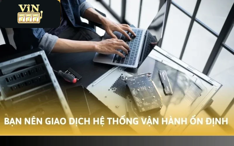 Bạn nên giao dịch hệ thống vận hành ổn định