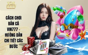 Cách Chơi Bắn Cá VIN777 - Hướng Dẫn Chi Tiết Các Bước