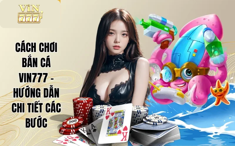 Cách Chơi Bắn Cá VIN777 - Hướng Dẫn Chi Tiết Các Bước