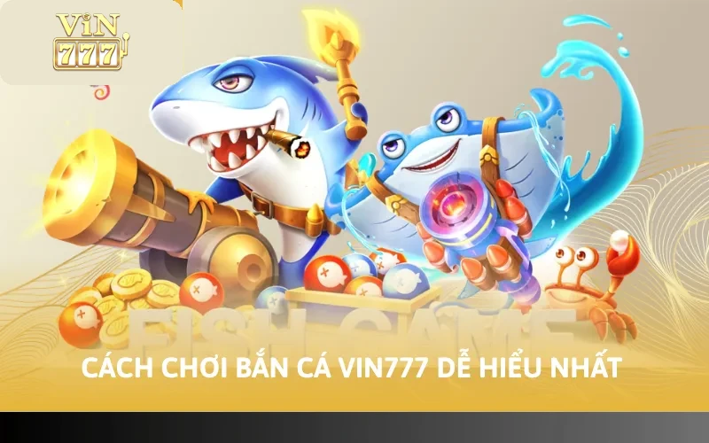 Cách chơi bắn cá VIN777 dễ hiểu nhất