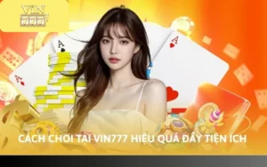 Cách Chơi Tại Vin777 Mới Nhất Năm 2026 Cho Tân Thủ