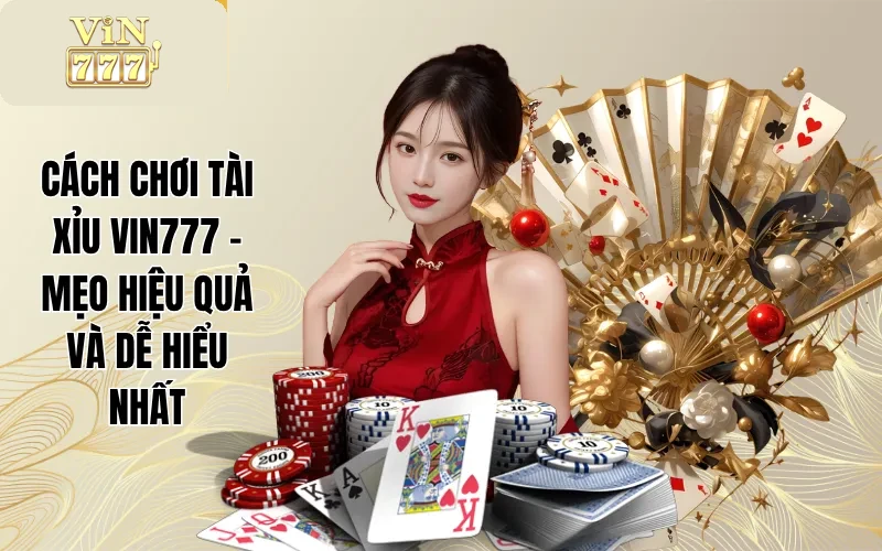 Cách Chơi Tài Xỉu VIN777 - Mẹo Hiệu Quả Và Dễ Hiểu Nhất 1 Cách Chơi Tài Xỉu VIN777 - Mẹo Hiệu Quả Và Dễ Hiểu Nhất
