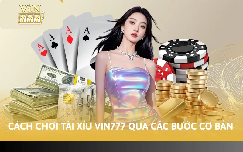 Cách Chơi Tài Xỉu VIN777 - Mẹo Hiệu Quả Và Dễ Hiểu Nhất 2 Cách chơi Tài Xỉu VIN777 qua các bước cơ bản