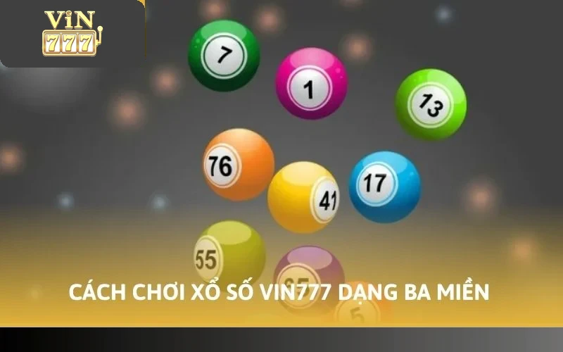 Cách chơi xổ số VIN777 dạng ba miền Bắc - Trung - Nam