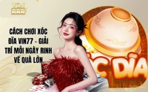 Cách Chơi Xóc Đĩa VIN777 - Giải Trí Mỗi Ngày Rinh Về Quà Lớn