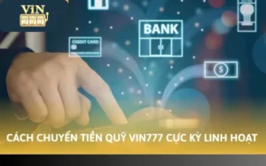 Cách Chuyển Tiền Quỹ Vin777 Chi Tiết Nhất Năm 2026