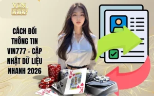 Cách Đổi Thông Tin VIN777 - Cập Nhật Dữ Liệu Nhanh 2026