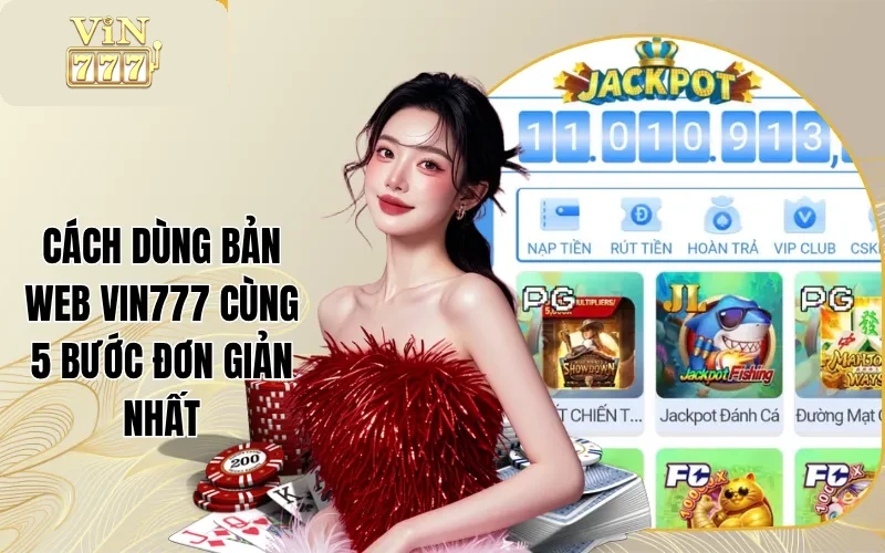 Cách Dùng Bản Web Vin777 Cùng 5 Bước Đơn Giản Nhất