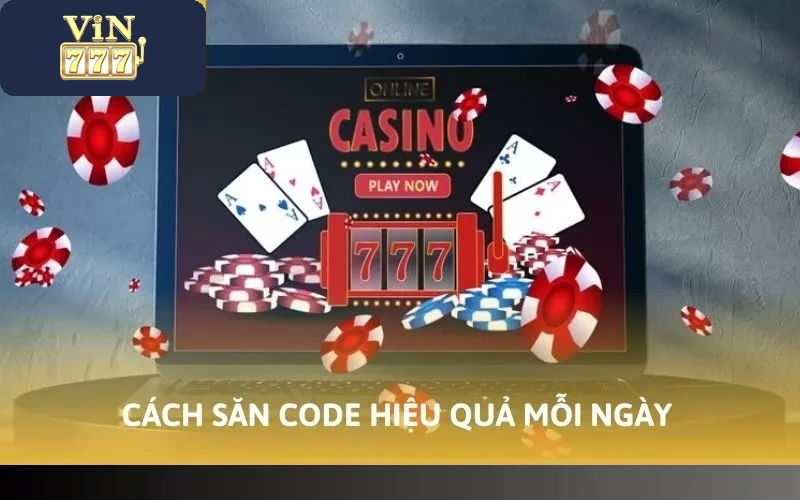 Cách Nhận Code Vin777 Dễ Dàng Tăng Vốn Khi Chơi Game 5 Cách săn code hiệu quả mỗi ngày