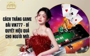 Cách Thắng Game Bài VIN777 - Bí Quyết Hiệu Quả Cho Người Mới