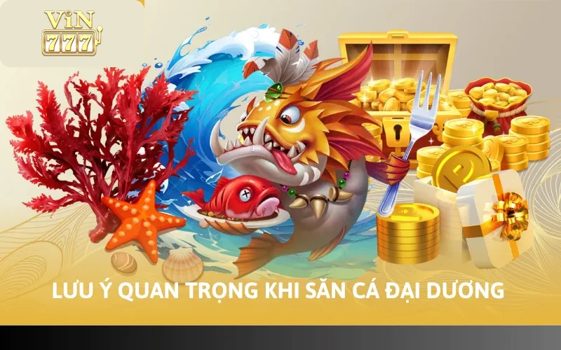 Lưu ý quan trọng khi săn cá đại dương