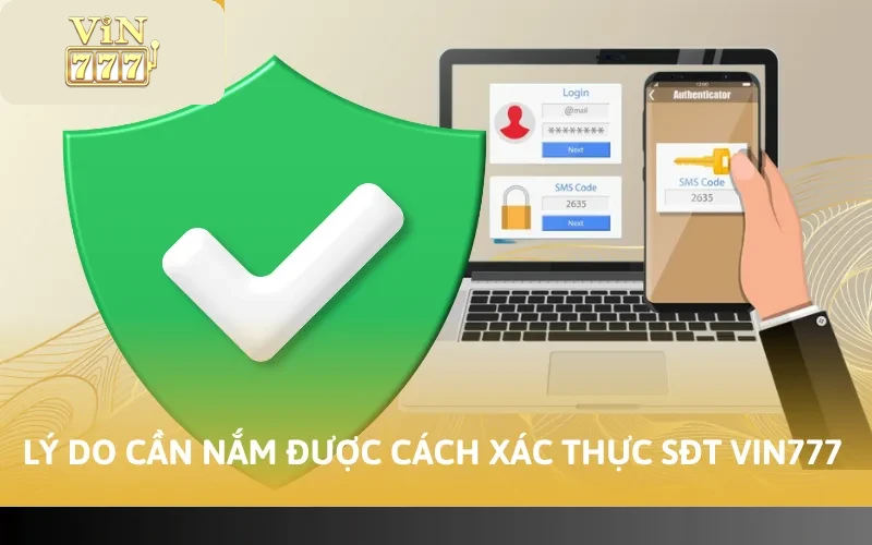 Cách Xác Thực SĐT Vin777 Đơn Giản Trong Vòng 4 Bước 2 Lý do cần nắm được cách xác thực sđt Vin777
