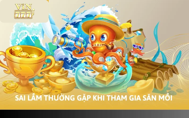 Sai lầm thường gặp khi tham gia săn mồi