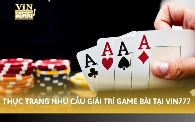 Thực trạng nhu cầu giải trí game bài tại VIN777