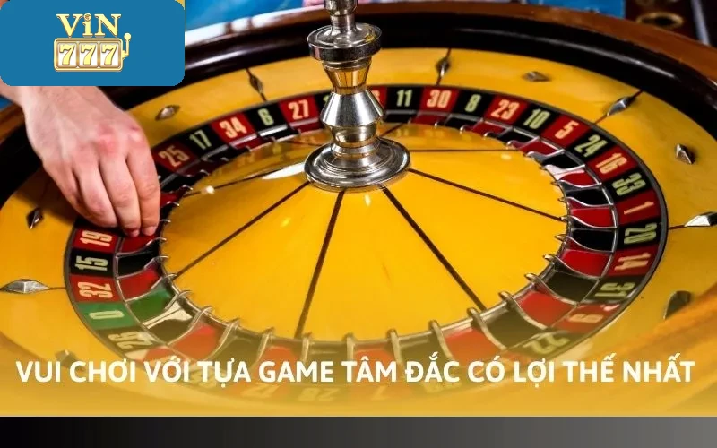 Vui chơi với tựa game tâm đắc có lợi thế nhất